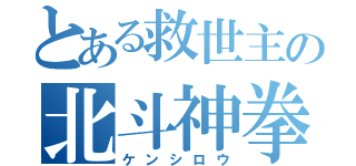 とある救世主の北斗神拳（ケンシロウ）