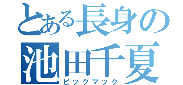 とある長身の池田千夏（ビッグマック）