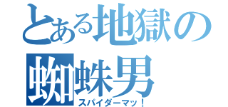 とある地獄の蜘蛛男（スパイダーマッ！）