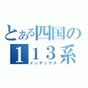 とある四国の１１３系（インデックス）