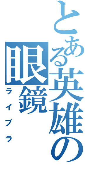 とある英雄の眼鏡（ライブラ）