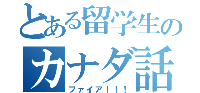 とある留学生のカナダ話（ファイア！！！）