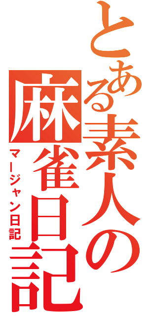 とある素人の麻雀日記（マージャン日記）