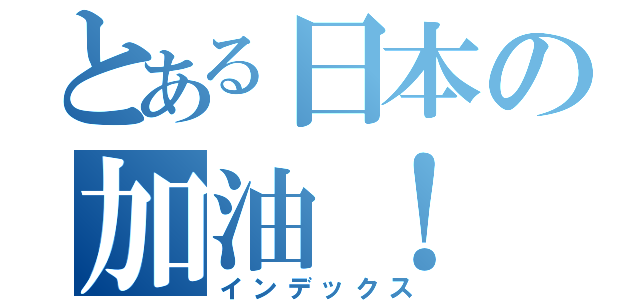 とある日本の加油！（インデックス）