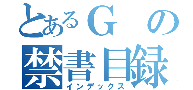 とあるＧの禁書目録（インデックス）