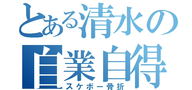 とある清水の自業自得（スケボー骨折）