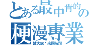 とある最中肯的の梗漫專業（請大家揪來團按讚）