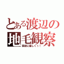 とある渡辺の地毛観察（頭皮に優しくぅ！）