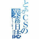 とあるＣＳの業務日誌（デイリーレポート）