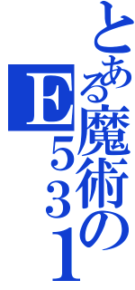 とある魔術のＥ５３１（）