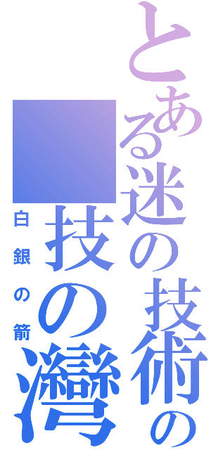 とある迷の技術者の 技の灣岸（白銀の箭）