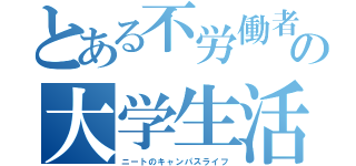 とある不労働者の大学生活（ニートのキャンパスライフ）