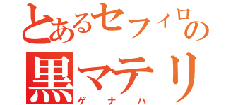 とあるセフィロスの黒マテリア（ゲナハ）