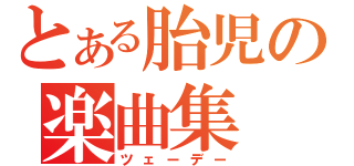 とある胎児の楽曲集（ツェーデー）