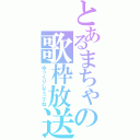 とあるまちゃの歌枠放送（ゆっくりしてってね）