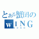 とある蟹囝のｗＩＮＧ（唔好教呀）