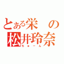 とある栄の松井玲奈（ちゅーん）