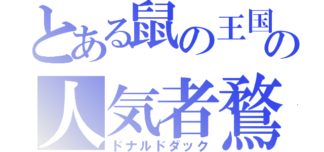 とある鼠の王国の人気者鶩（ドナルドダック）