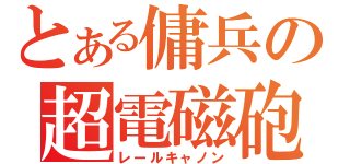 とある傭兵の超電磁砲（レールキャノン）