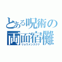 とある呪術の両面宿儺（リョウメンスクナ）