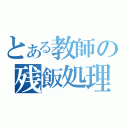 とある教師の残飯処理（）