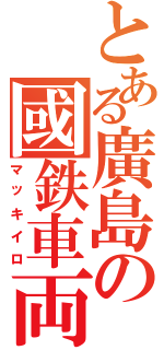 とある廣島の國鉄車両（マッキイロ）