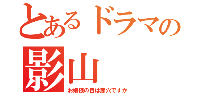 とあるドラマの影山（お嬢様の目は節穴ですか）