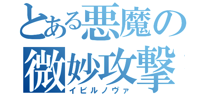 とある悪魔の微妙攻撃（イビルノヴァ）