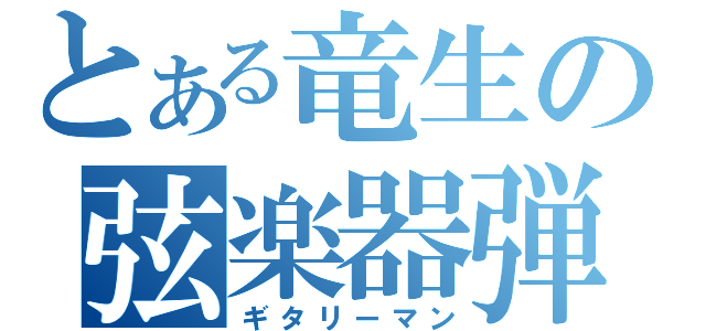 とある竜生の弦楽器弾き（ギタリーマン）