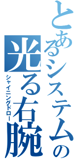 とあるシステムの光る右腕（シャイニングドロー）