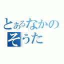 とあるなかのそうた（）