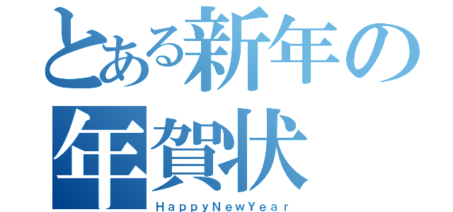 とある新年の年賀状（ＨａｐｐｙＮｅｗＹｅａｒ）