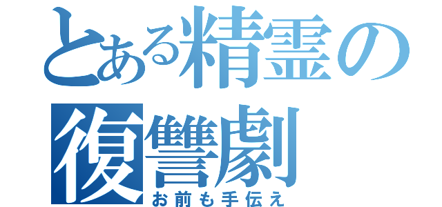 とある精霊の復讐劇（お前も手伝え）