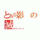 とある影の滅（のキーワード ）