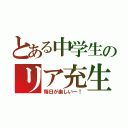 とある中学生のリア充生活（毎日が楽しいー！）