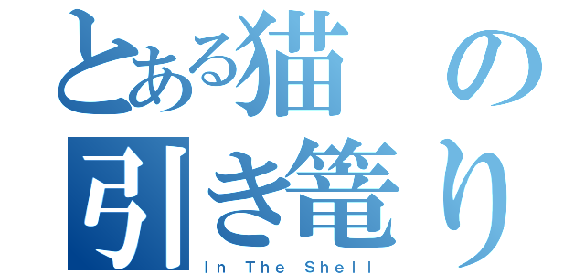 とある猫の引き篭り生活（Ｉｎ Ｔｈｅ Ｓｈｅｌｌ）