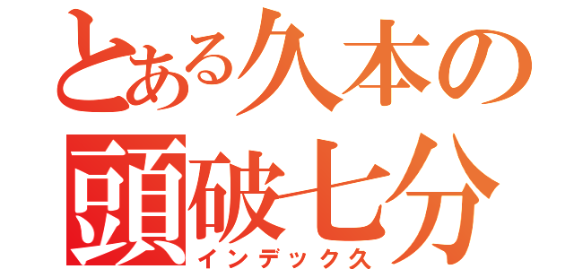 とある久本の頭破七分（インデック久）