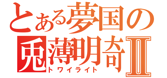 とある夢国の兎薄明奇Ⅱ（トワイライト）