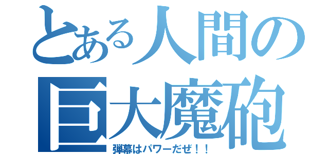 とある人間の巨大魔砲（弾幕はパワーだぜ！！）