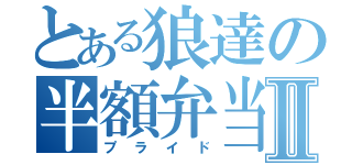 とある狼達の半額弁当Ⅱ（プライド）