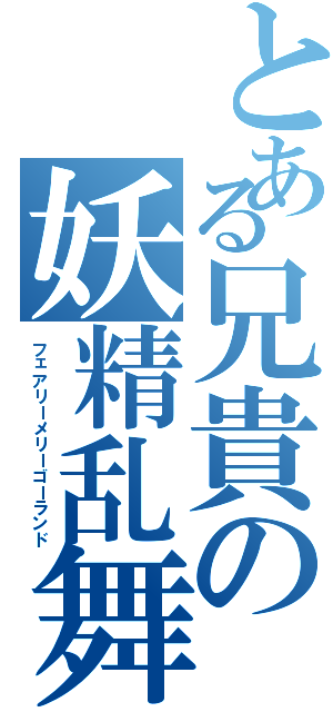 とある兄貴の妖精乱舞Ⅱ（フェアリーメリーゴーランド）