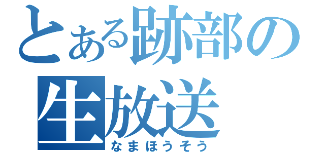 とある跡部の生放送（なまほうそう）