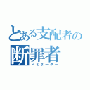 とある支配者の断罪者（ドミネーター）