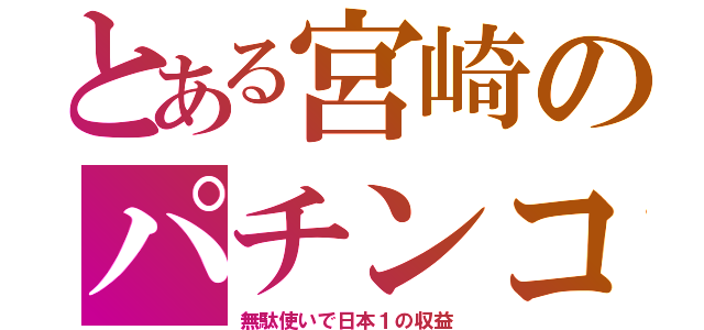 とある宮崎のパチンコ（無駄使いで日本１の収益）