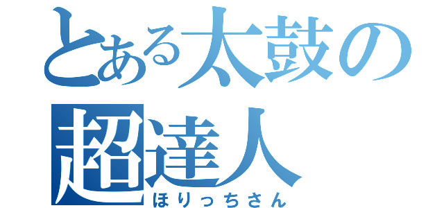 とある太鼓の超達人（ほりっちさん）