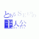 とあるＳＥＥＤの主人公（キラ・ヤマト）