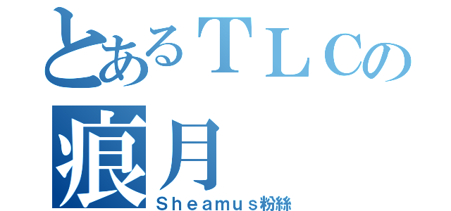 とあるＴＬＣの痕月（Ｓｈｅａｍｕｓ粉絲）