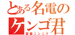 とある名電のケンゴ君（笑）（変態ニンニク）