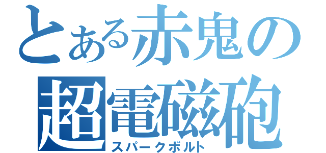 とある赤鬼の超電磁砲（スパークボルト）