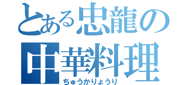 とある忠龍の中華料理（ちゅうかりょうり）